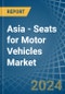 Asia - Seats for Motor Vehicles - Market Analysis, forecast, Size, Trends and Insights - Product Thumbnail Image