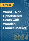 World - Non-Upholstered Seats with Wooden Frames - Market Analysis, Forecast, Size, Trends and Insights- Product Image