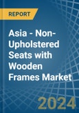 Asia - Non-Upholstered Seats with Wooden Frames - Market Analysis, Forecast, Size, Trends and Insights- Product Image