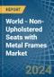 World - Non-Upholstered Seats with Metal Frames - Market Analysis, Forecast, Size, Trends and Insights - Product Image
