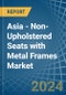 Asia - Non-Upholstered Seats with Metal Frames - Market Analysis, Forecast, Size, Trends and Insights - Product Thumbnail Image