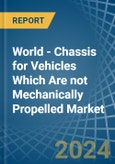 World - Chassis for Vehicles Which Are not Mechanically Propelled - Market Analysis, forecast, Size, Trends and Insights- Product Image