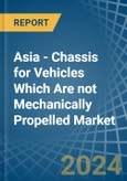 Asia - Chassis for Vehicles Which Are not Mechanically Propelled - Market Analysis, forecast, Size, Trends and Insights- Product Image