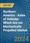 Northern America - Axles of Vehicles Which Are not Mechanically Propelled - Market Analysis, Forecast, Size, Trends and Insights - Product Image