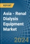 Asia - Renal Dialysis Equipment - Market Analysis, Forecast, Size, Trends and Insights - Product Image