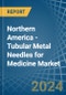 Northern America - Tubular Metal Needles for Medicine - Market Analysis, forecast, Size, Trends and Insights - Product Image