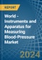 World - Instruments and Apparatus for Measuring Blood-Pressure - Market Analysis, forecast, Size, Trends and Insights - Product Image