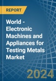 World - Electronic Machines and Appliances for Testing Metals - Market Analysis, forecast, Size, Trends and Insights- Product Image