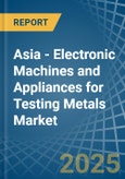 Asia - Electronic Machines and Appliances for Testing Metals - Market Analysis, forecast, Size, Trends and Insights- Product Image