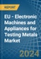 EU - Electronic Machines and Appliances for Testing Metals - Market Analysis, forecast, Size, Trends and Insights - Product Thumbnail Image