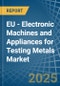 EU - Electronic Machines and Appliances for Testing Metals - Market Analysis, forecast, Size, Trends and Insights - Product Image