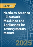 Northern America - Electronic Machines and Appliances for Testing Metals - Market Analysis, forecast, Size, Trends and Insights- Product Image