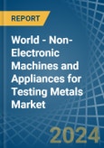 World - Non-Electronic Machines and Appliances for Testing Metals - Market Analysis, forecast, Size, Trends and Insights- Product Image