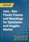 Asia - Non-Plastic Frames and Mountings for Spectacles and Goggles - Market Analysis, forecast, Size, Trends and Insights - Product Thumbnail Image
