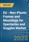 EU - Non-Plastic Frames and Mountings for Spectacles and Goggles - Market Analysis, forecast, Size, Trends and Insights - Product Thumbnail Image