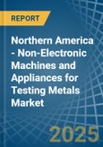 Northern America - Non-Electronic Machines and Appliances for Testing Metals - Market Analysis, forecast, Size, Trends and Insights- Product Image