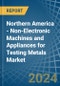 Northern America - Non-Electronic Machines and Appliances for Testing Metals - Market Analysis, forecast, Size, Trends and Insights - Product Thumbnail Image