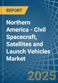 Northern America - Civil Spacecraft, Satellites and Launch Vehicles - Market Analysis, Forecast, Size, Trends and Insights- Product Image