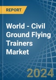 World - Civil Ground Flying Trainers - Market Analysis, Forecast, Size, Trends and Insights- Product Image