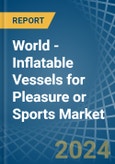 World - Inflatable Vessels for Pleasure or Sports - Market Analysis, forecast, Size, Trends and Insights- Product Image