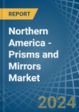 Northern America - Prisms and Mirrors - Market Analysis, Forecast, Size, Trends and Insights- Product Image