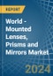 World - Mounted Lenses, Prisms and Mirrors - Market Analysis, Forecast, Size, Trends and Insights - Product Image