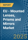 EU - Mounted Lenses, Prisms and Mirrors - Market Analysis, Forecast, Size, Trends and Insights- Product Image