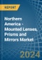 Northern America - Mounted Lenses, Prisms and Mirrors - Market Analysis, Forecast, Size, Trends and Insights - Product Image