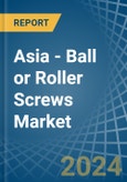 Asia - Ball or Roller Screws - Market Analysis, Forecast, Size, Trends and Insights- Product Image