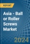 Asia - Ball or Roller Screws - Market Analysis, Forecast, Size, Trends and Insights - Product Thumbnail Image