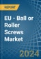 EU - Ball or Roller Screws - Market Analysis, Forecast, Size, Trends and Insights - Product Thumbnail Image