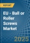 EU - Ball or Roller Screws - Market Analysis, Forecast, Size, Trends and Insights - Product Thumbnail Image