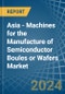 Asia - Machines for the Manufacture of Semiconductor Boules or Wafers - Market Analysis, forecast, Size, Trends and Insights - Product Thumbnail Image