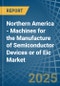 Northern America - Machines for the Manufacture of Semiconductor Devices or of Eic - Market Analysis, forecast, Size, Trends and Insights - Product Image