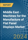 Middle East - Machines for the Manufacture of Flat Panel Displays - Market Analysis, forecast, Size, Trends and Insights- Product Image