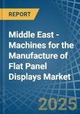 Middle East - Machines for the Manufacture of Flat Panel Displays - Market Analysis, forecast, Size, Trends and Insights- Product Image