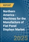 Northern America - Machines for the Manufacture of Flat Panel Displays - Market Analysis, forecast, Size, Trends and Insights - Product Image