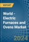 World - Electric Furnaces and Ovens - Market Analysis, Forecast, Size, Trends and Insights - Product Image