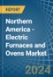 Northern America - Electric Furnaces and Ovens - Market Analysis, Forecast, Size, Trends and Insights - Product Image