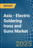 Asia - Electric Soldering Irons and Guns - Market Analysis, Forecast, Size, Trends and Insights- Product Image