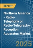 Northern America - Radio-Telephony or Radio-Telegraphy Reception Apparatus - Market Analysis, Forecast, Size, Trends and Insights- Product Image