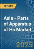 Asia - Parts of Apparatus of Hs - Market Analysis, Forecast, Size, Trends and Insights- Product Image
