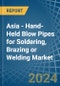 Asia - Hand-Held Blow Pipes for Soldering, Brazing or Welding - Market Analysis, forecast, Size, Trends and Insights - Product Image