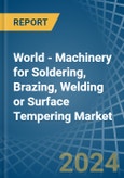 World - Machinery for Soldering, Brazing, Welding or Surface Tempering - Market Analysis, forecast, Size, Trends and Insights- Product Image