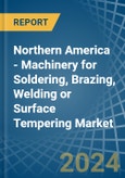 Northern America - Machinery for Soldering, Brazing, Welding or Surface Tempering - Market Analysis, forecast, Size, Trends and Insights- Product Image