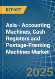 Asia - Accounting Machines, Cash Registers and Postage-Franking Machines - Market Analysis, Forecast, Size, Trends and Insights- Product Image