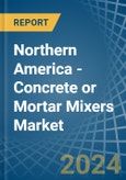 Northern America - Concrete or Mortar Mixers - Market Analysis, Forecast, Size, Trends and Insights- Product Image