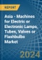 Asia - Machines for Electric or Electronic Lamps, Tubes, Valves or Flashbulbs - Market Analysis, forecast, Size, Trends and Insights - Product Thumbnail Image