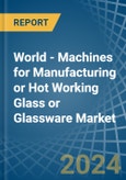 World - Machines for Manufacturing or Hot Working Glass or Glassware - Market Analysis, forecast, Size, Trends and Insights- Product Image