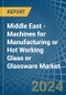 Middle East - Machines for Manufacturing or Hot Working Glass or Glassware - Market Analysis, forecast, Size, Trends and Insights - Product Thumbnail Image